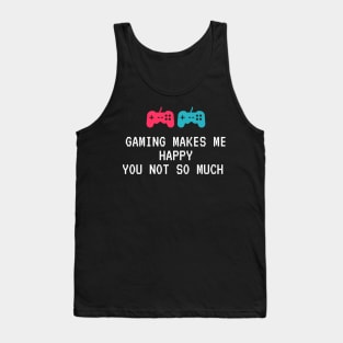 Gaming Makes Me Happy You Not So Much Tank Top